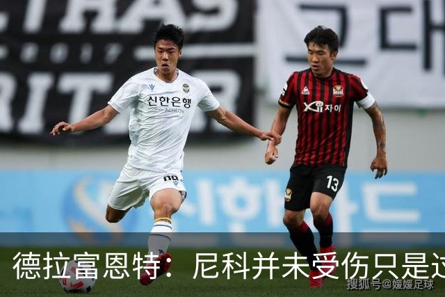德拉富恩特：尼科并未受伤只是过度疲劳，接下来几天有望恢复训练