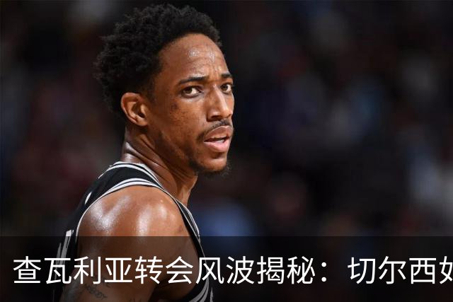 查瓦利亚转会风波揭秘：切尔西如何看中这位西甲明星的潜力？