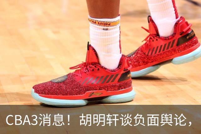 CBA3消息！胡明轩谈负面舆论，张镇麟称赞王哲林，山西新帅非杨鸣！